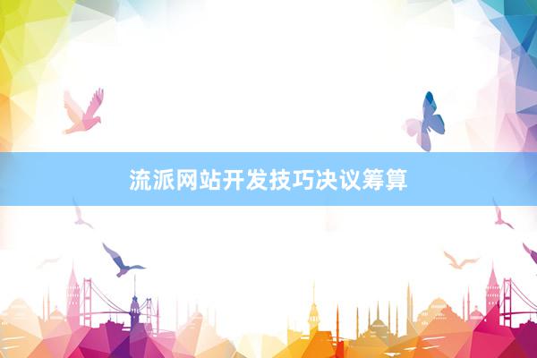 流派网站开发技巧决议筹算