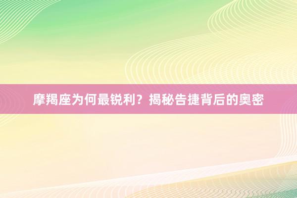 摩羯座为何最锐利？揭秘告捷背后的奥密