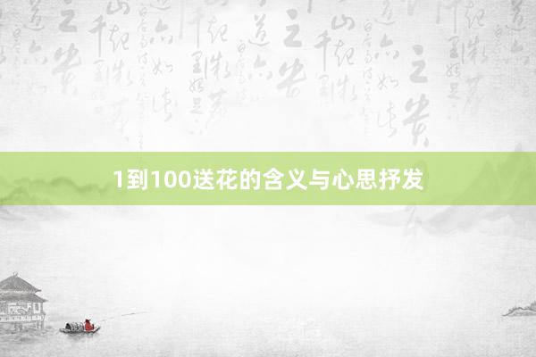 1到100送花的含义与心思抒发