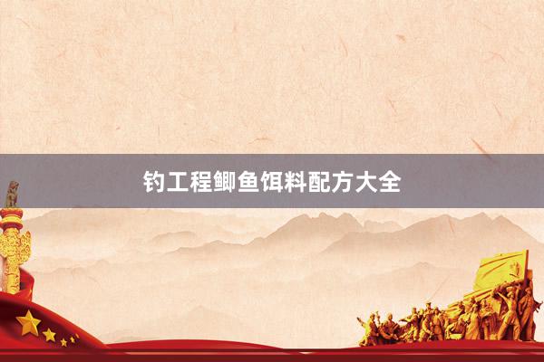 钓工程鲫鱼饵料配方大全